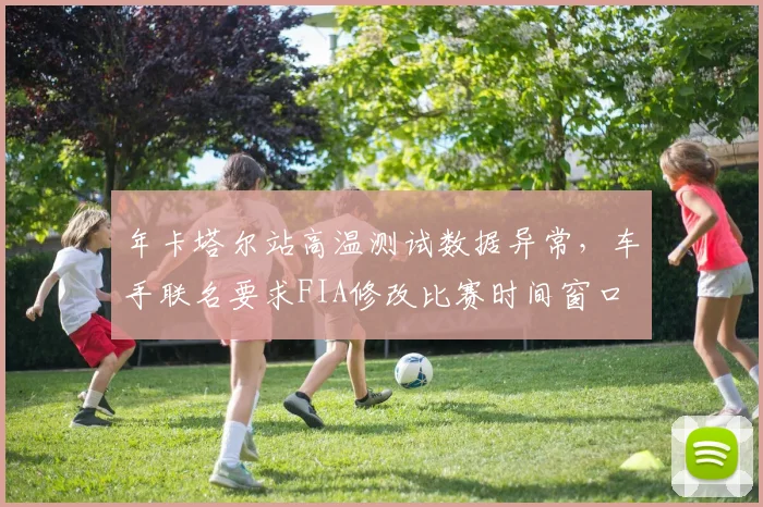 年卡塔尔站高温测试数据异常,车手联名要求FIA修改比赛时间窗口